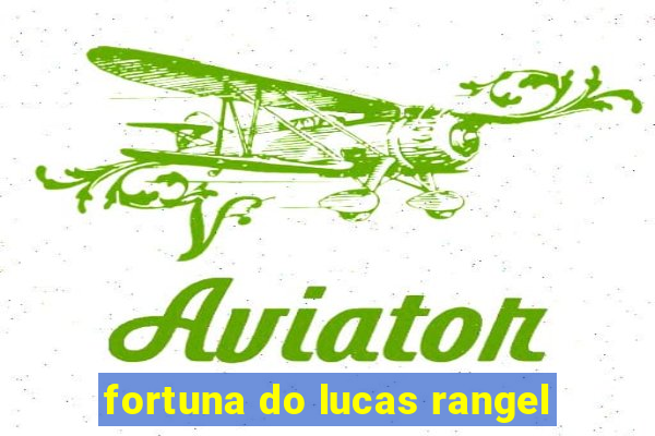 fortuna do lucas rangel